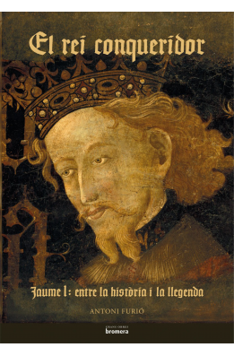El rei conqueridor. Jaume I: entre la història i la llegenda