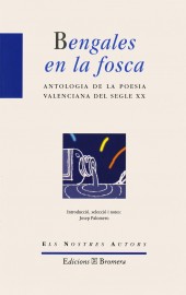 Bengales en la fosca. Antologia de la poesia valenciana del segle XX